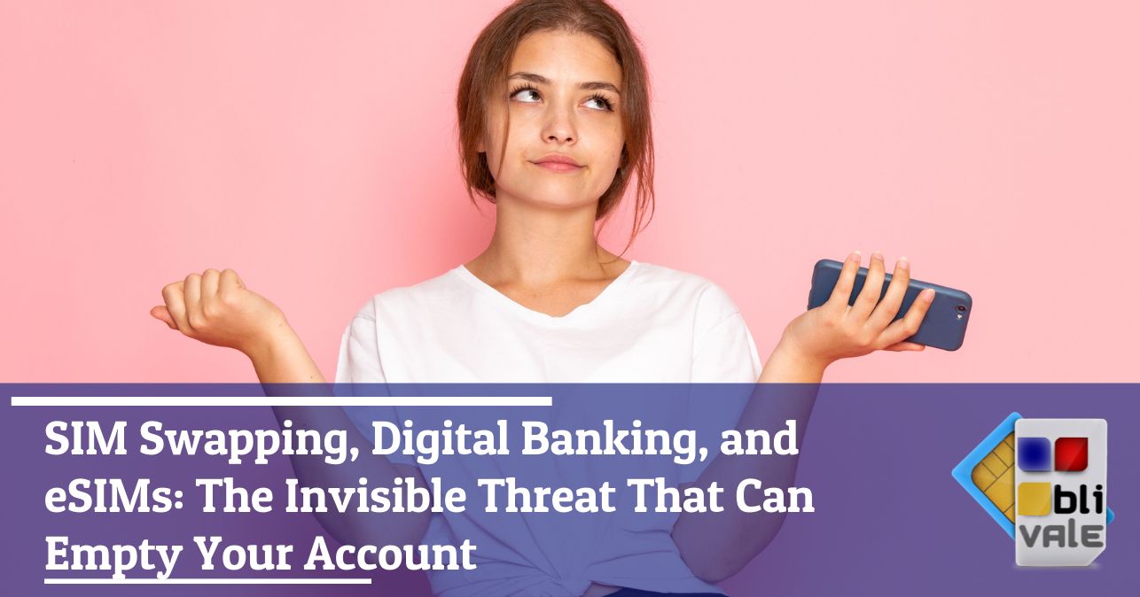 blivale_image_en_SIM Swapping banks and SIM Cards and eSIM the invisible threat_643x337 SIM Swapping, Digital Banking, and eSIMs: The Invisible Threat That Can Empty Your Account